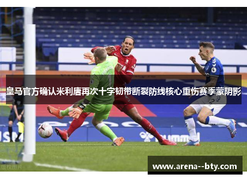 皇马官方确认米利唐再次十字韧带断裂防线核心重伤赛季蒙阴影 皇马官方确认米利唐再次十字韧带断裂防线核心重伤赛季蒙阴影