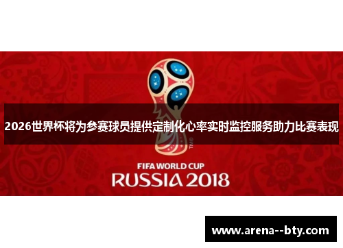 2026世界杯将为参赛球员提供定制化心率实时监控服务助力比赛表现 2026世界杯将为参赛球员提供定制化心率实时监控服务助力比赛表现