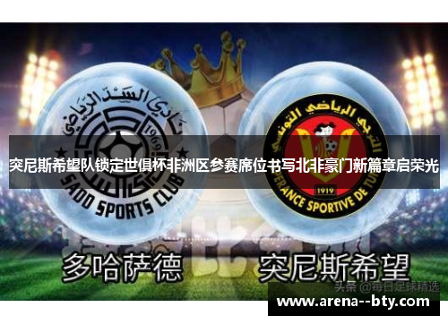 突尼斯希望队锁定世俱杯非洲区参赛席位书写北非豪门新篇章启荣光