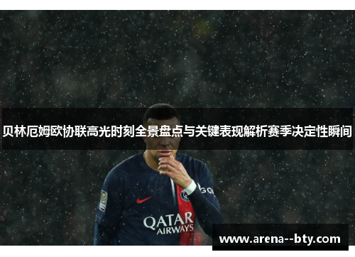 贝林厄姆欧协联高光时刻全景盘点与关键表现解析赛季决定性瞬间