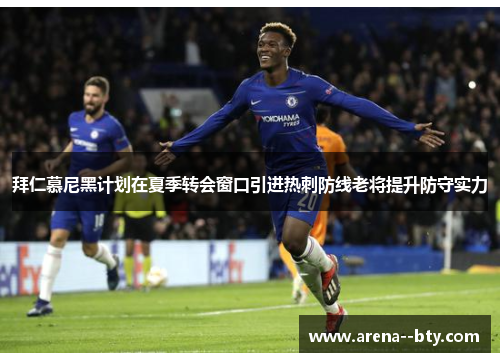拜仁慕尼黑计划在夏季转会窗口引进热刺防线老将提升防守实力 拜仁慕尼黑计划在夏季转会窗口引进热刺防线老将提升防守实力