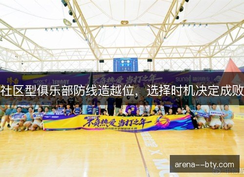社区型俱乐部防线造越位,选择时机决定成败 社区型俱乐部防线造越位,选择时机决定成败